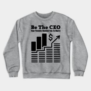 Be The CEO Your Parents Wanted You To Marry Crewneck Sweatshirt